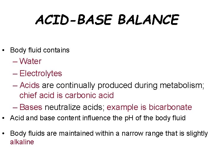 ACID-BASE BALANCE • Body fluid contains – Water – Electrolytes – Acids are continually