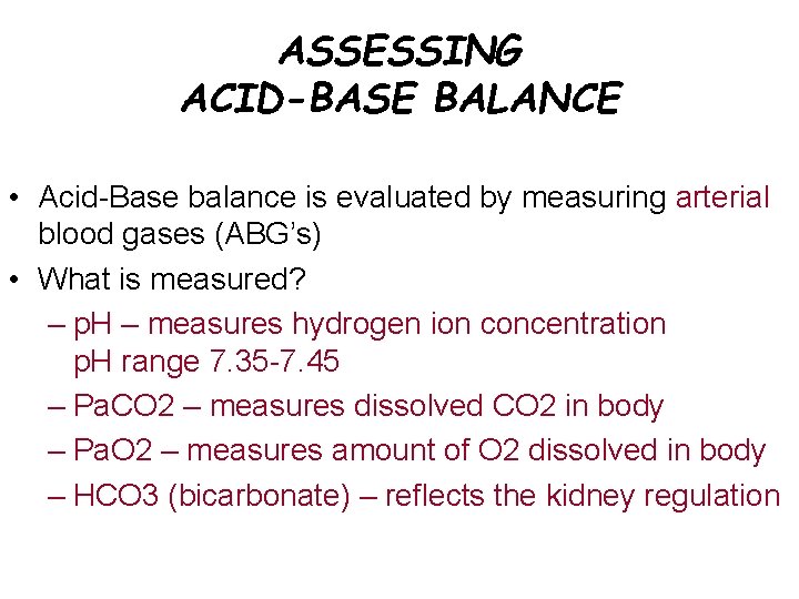 ASSESSING ACID-BASE BALANCE • Acid-Base balance is evaluated by measuring arterial blood gases (ABG’s)