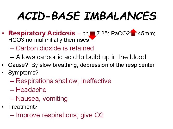 ACID-BASE IMBALANCES • Respiratory Acidosis – ph HCO 3 normal initially then rises 7.