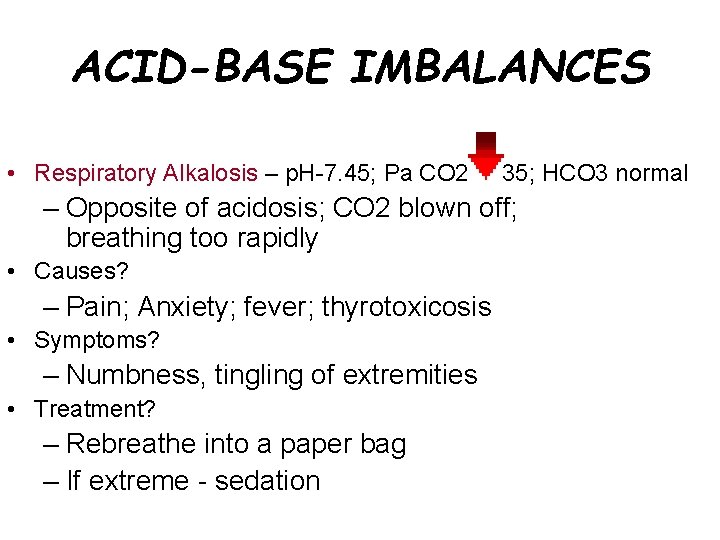 ACID-BASE IMBALANCES • Respiratory Alkalosis – p. H-7. 45; Pa CO 2 35; HCO
