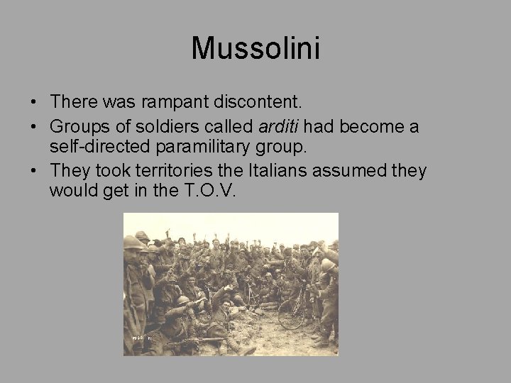 Mussolini • There was rampant discontent. • Groups of soldiers called arditi had become