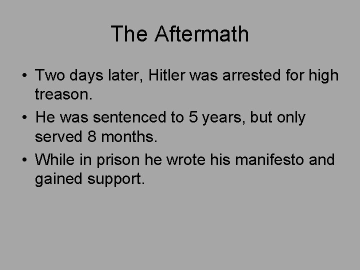 The Aftermath • Two days later, Hitler was arrested for high treason. • He