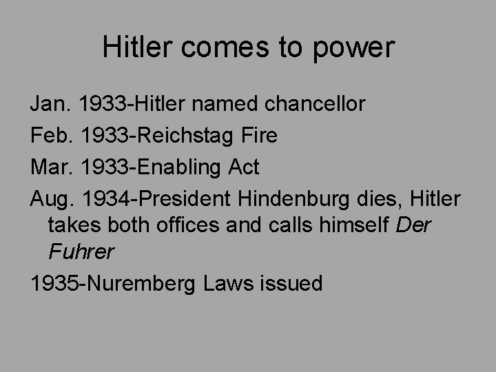 Hitler comes to power Jan. 1933 -Hitler named chancellor Feb. 1933 -Reichstag Fire Mar.