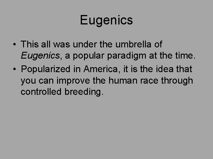 Eugenics • This all was under the umbrella of Eugenics, a popular paradigm at