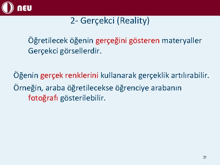 2 - Gerçekci (Reality) Öğretilecek öğenin gerçeğini gösteren materyaller Gerçekci görsellerdir. Öğenin gerçek renklerini