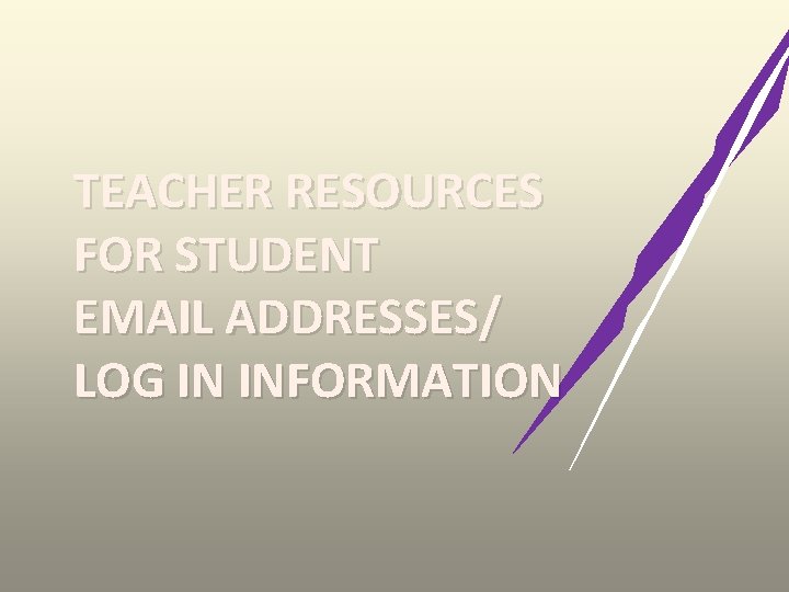 TEACHER RESOURCES FOR STUDENT EMAIL ADDRESSES/ LOG IN INFORMATION 