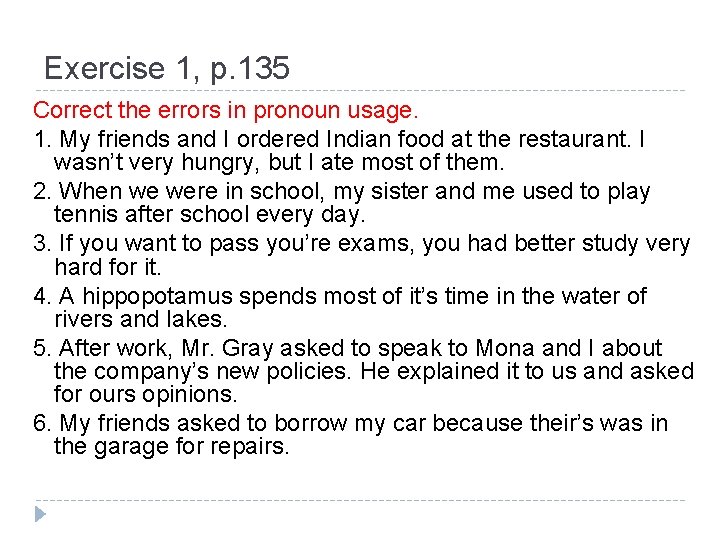 Exercise 1, p. 135 Correct the errors in pronoun usage. 1. My friends and