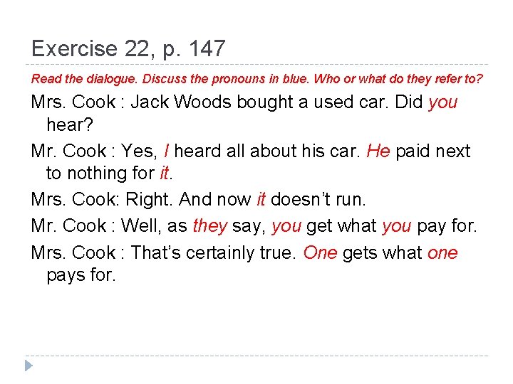Exercise 22, p. 147 Read the dialogue. Discuss the pronouns in blue. Who or