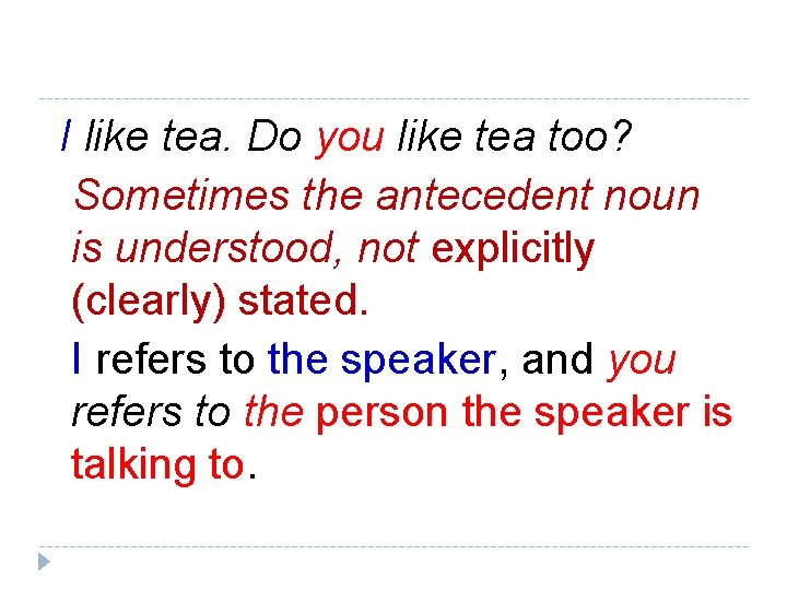I like tea. Do you like tea too? Sometimes the antecedent noun is understood,