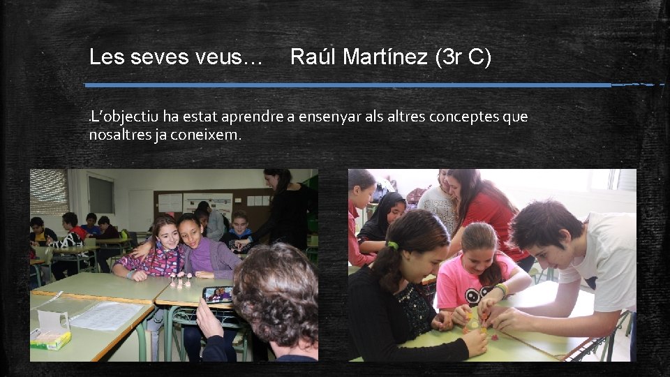 Les seves veus… Raúl Martínez (3 r C) L’objectiu ha estat aprendre a ensenyar