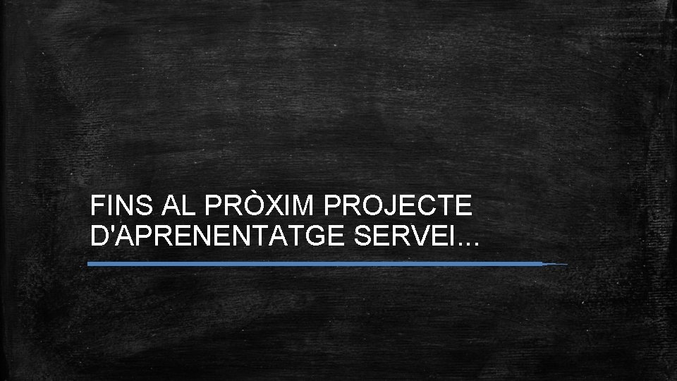 FINS AL PRÒXIM PROJECTE D'APRENENTATGE SERVEI. . . 