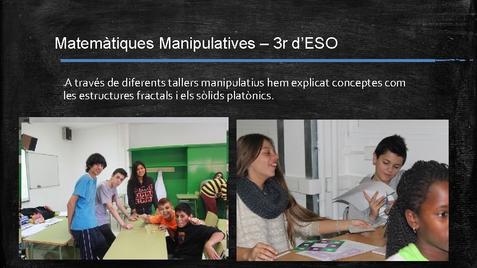 Matemàtiques Manipulatives – 3 r d’ESO A través de diferents tallers manipulatius hem explicat