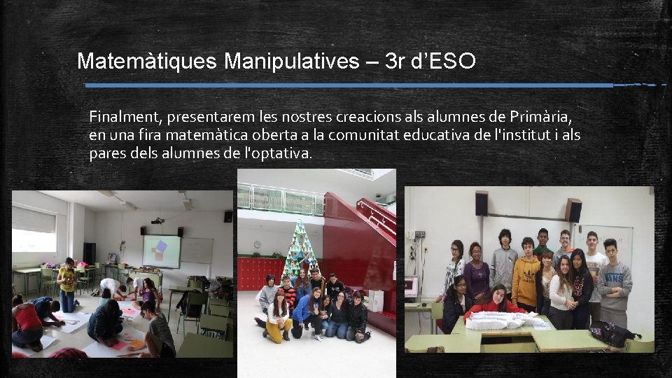 Matemàtiques Manipulatives – 3 r d’ESO Finalment, presentarem les nostres creacions alumnes de Primària,