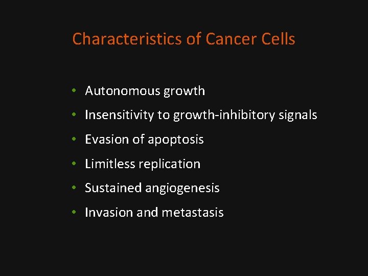 Characteristics of Cancer Cells • Autonomous growth • Insensitivity to growth-inhibitory signals • Evasion