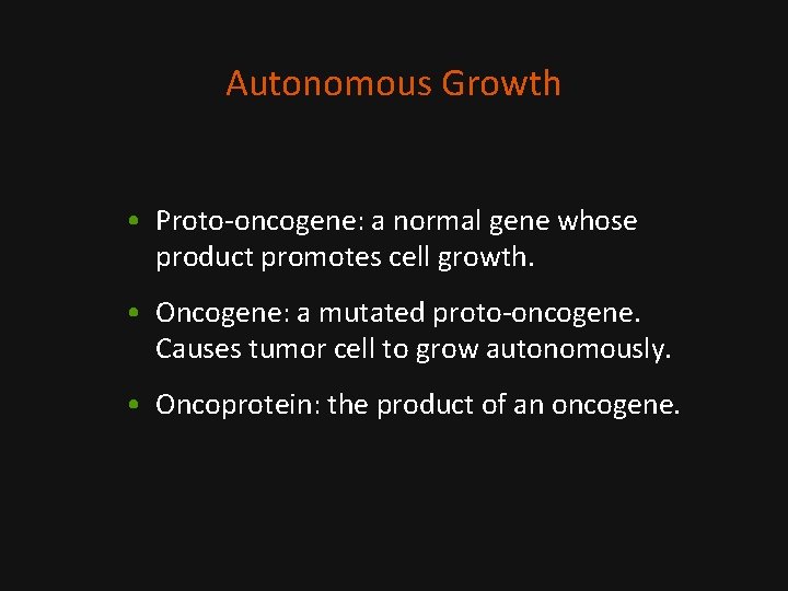 Autonomous Growth • Proto-oncogene: a normal gene whose product promotes cell growth. • Oncogene: