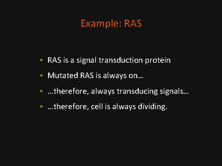 Example: RAS • RAS is a signal transduction protein • Mutated RAS is always