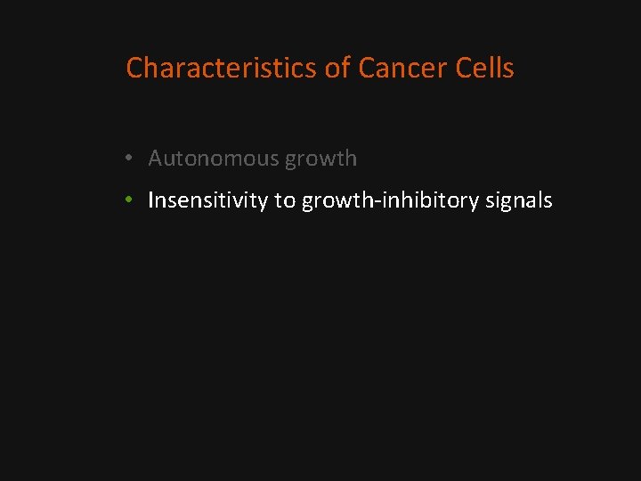 Characteristics of Cancer Cells • Autonomous growth • Insensitivity to growth-inhibitory signals 