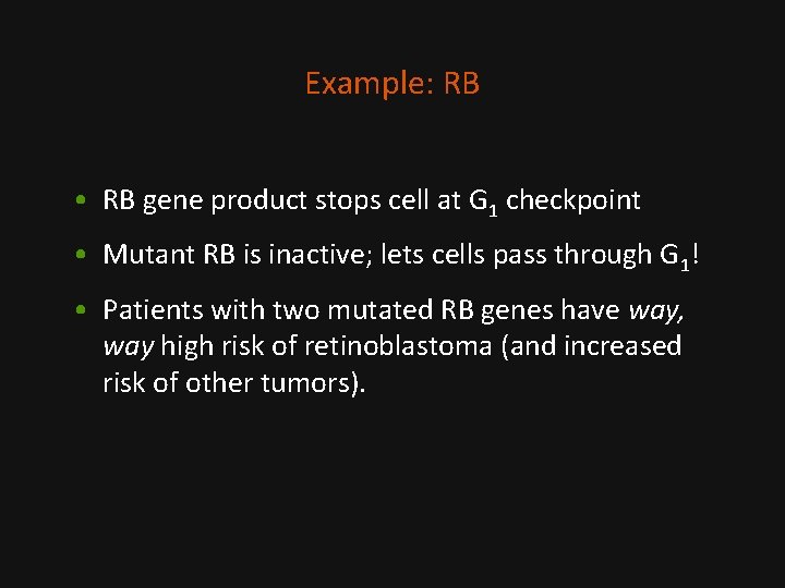 Example: RB • RB gene product stops cell at G 1 checkpoint • Mutant