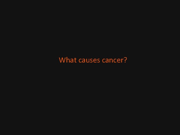 What causes cancer? 