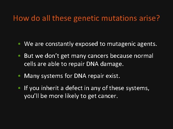 How do all these genetic mutations arise? • We are constantly exposed to mutagenic