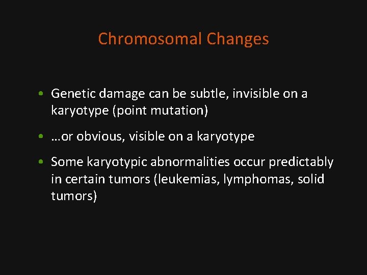 Chromosomal Changes • Genetic damage can be subtle, invisible on a karyotype (point mutation)