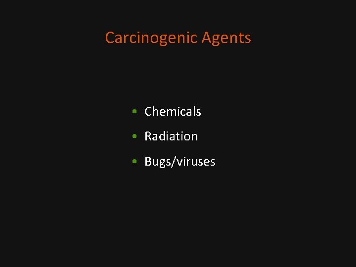 Carcinogenic Agents • Chemicals • Radiation • Bugs/viruses 