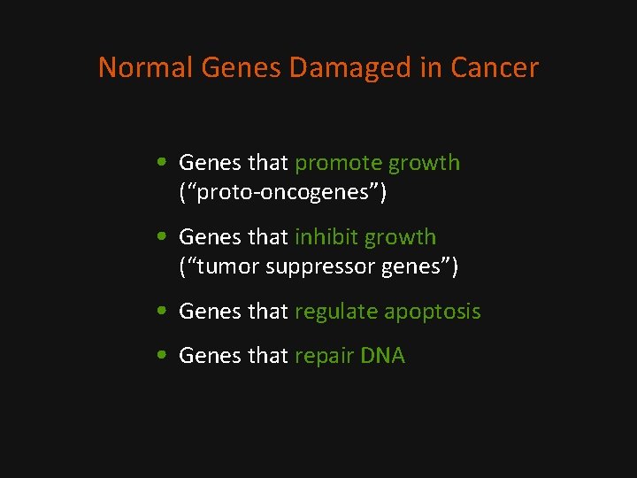 Normal Genes Damaged in Cancer • Genes that promote growth (“proto-oncogenes”) • Genes that