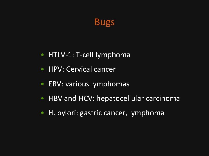 Bugs • HTLV-1: T-cell lymphoma • HPV: Cervical cancer • EBV: various lymphomas •