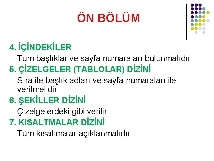 ÖN BÖLÜM 4. İÇİNDEKİLER Tüm başlıklar ve sayfa numaraları bulunmalıdır 5. ÇİZELGELER (TABLOLAR) DİZİNİ