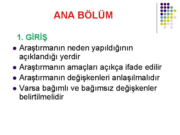 ANA BÖLÜM 1. GİRİŞ l Araştırmanın neden yapıldığının açıklandığı yerdir l Araştırmanın amaçları açıkça