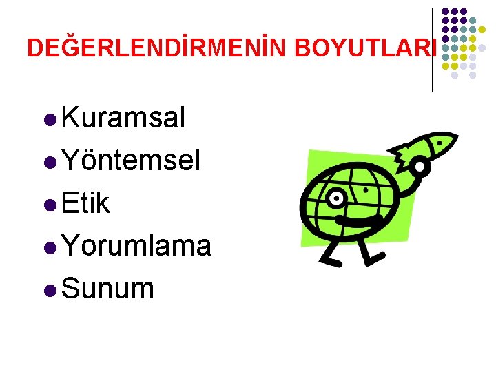 DEĞERLENDİRMENİN BOYUTLARI l Kuramsal l Yöntemsel l Etik l Yorumlama l Sunum 