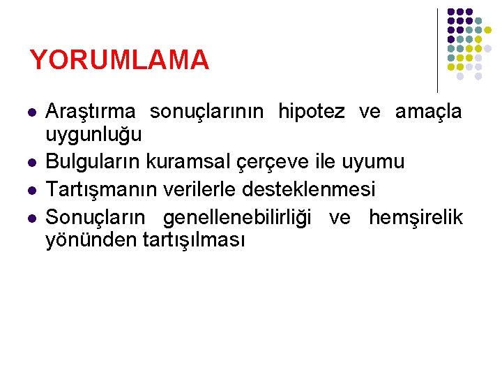 YORUMLAMA l l Araştırma sonuçlarının hipotez ve amaçla uygunluğu Bulguların kuramsal çerçeve ile uyumu