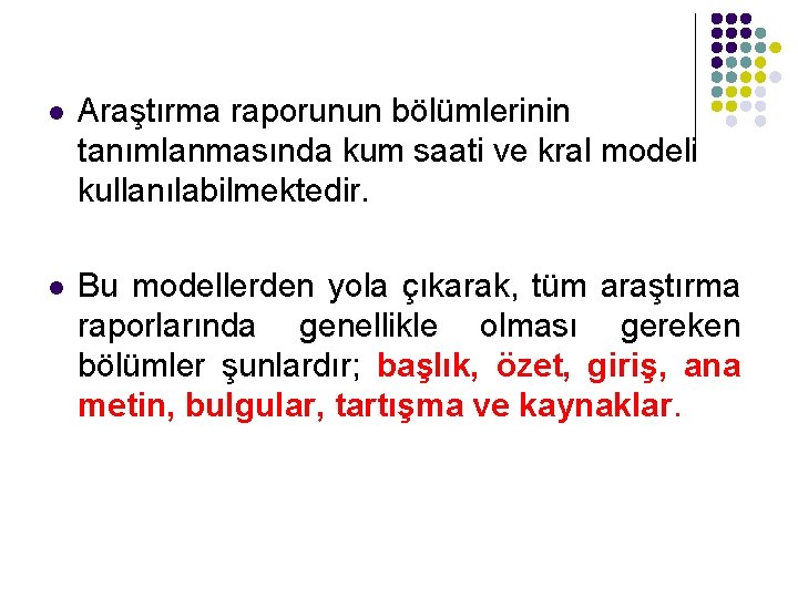 l Araştırma raporunun bölümlerinin tanımlanmasında kum saati ve kral modeli kullanılabilmektedir. l Bu modellerden