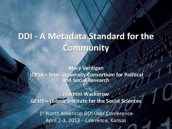 DDI - A Metadata Standard for the Community Mary Vardigan ICPSR – Inter-university Consortium