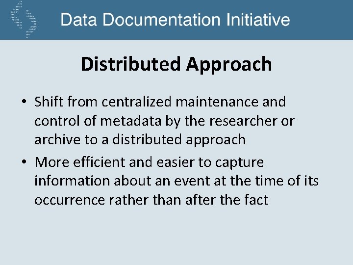 Distributed Approach • Shift from centralized maintenance and control of metadata by the researcher