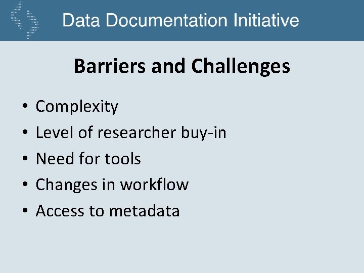Barriers and Challenges • • • Complexity Level of researcher buy-in Need for tools