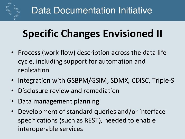 Specific Changes Envisioned II • Process (work flow) description across the data life cycle,