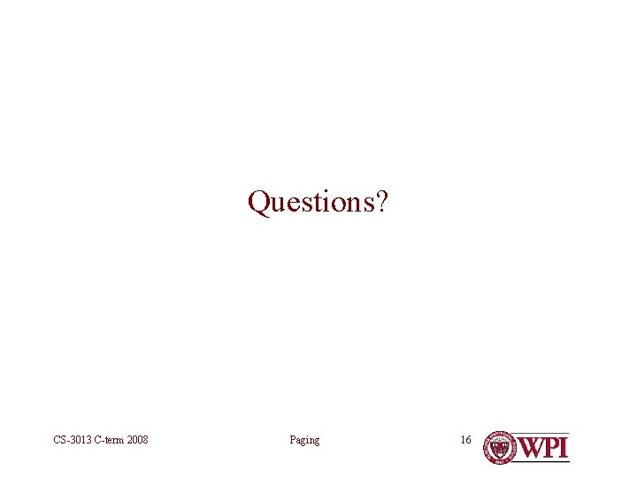 Questions? CS-3013 C-term 2008 Paging 16 