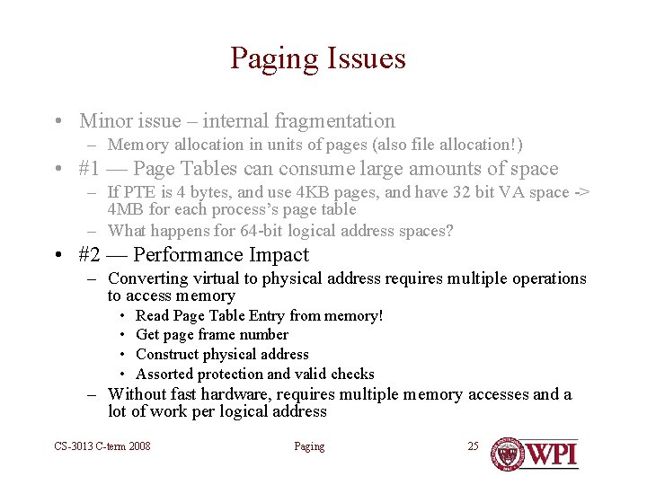 Paging Issues • Minor issue – internal fragmentation – Memory allocation in units of