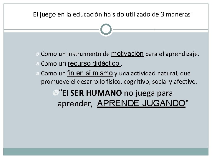 El juego en la educación ha sido utilizado de 3 maneras: Como un instrumento