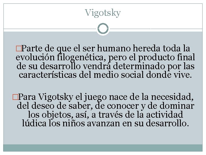 Vigotsky �Parte de que el ser humano hereda toda la evolución filogenética, pero el