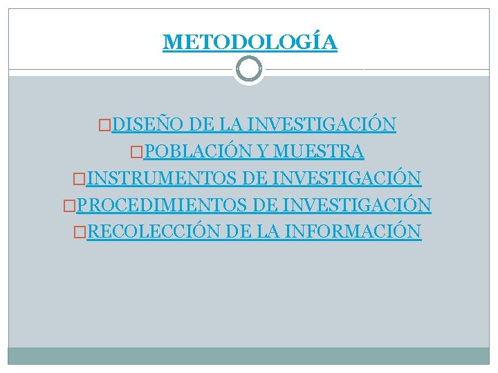 METODOLOGÍA �DISEÑO DE LA INVESTIGACIÓN �POBLACIÓN Y MUESTRA �INSTRUMENTOS DE INVESTIGACIÓN �PROCEDIMIENTOS DE INVESTIGACIÓN