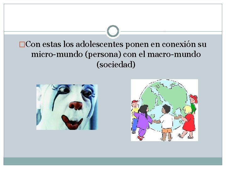 �Con estas los adolescentes ponen en conexión su micro-mundo (persona) con el macro-mundo (sociedad)