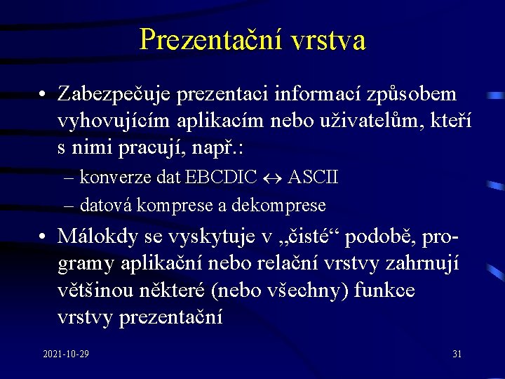 Prezentační vrstva • Zabezpečuje prezentaci informací způsobem vyhovujícím aplikacím nebo uživatelům, kteří s nimi