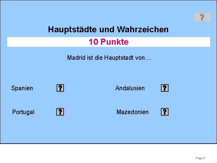 Hauptstädte und Wahrzeichen 10 Punkte Madrid ist die Hauptstadt von… Spanien Andalusien Portugal Mazedonien