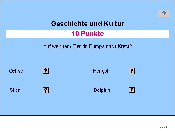 Geschichte und Kultur 10 Punkte Auf welchem Tier ritt Europa nach Kreta? Ochse Hengst