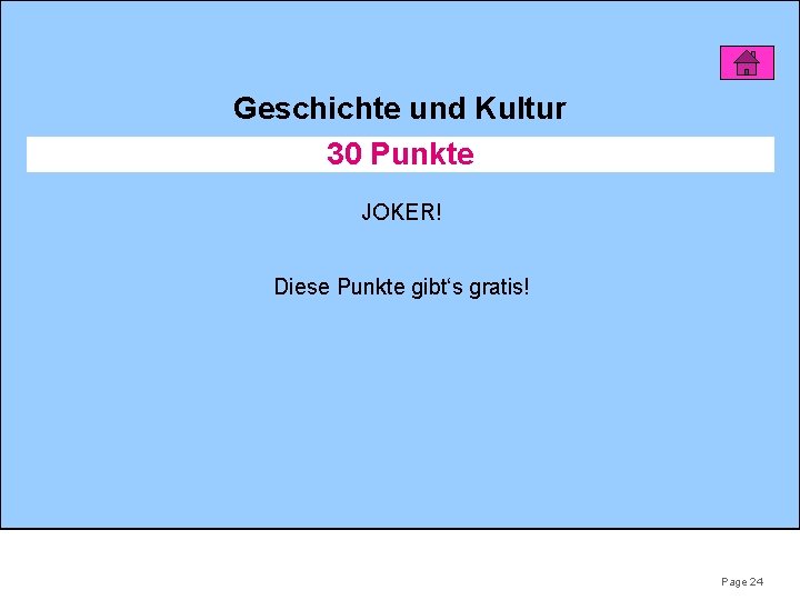 Geschichte und Kultur 30 Punkte JOKER! Diese Punkte gibt‘s gratis! Page 24 