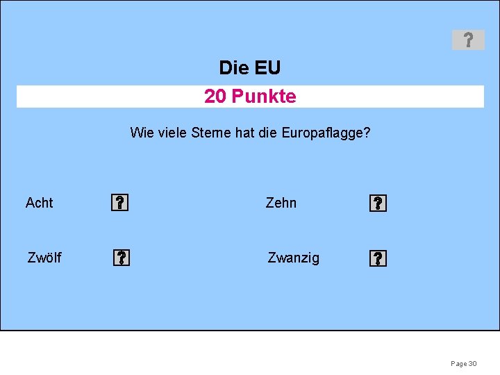 Die EU 20 Punkte Wie viele Sterne hat die Europaflagge? Acht Zehn Zwölf Zwanzig