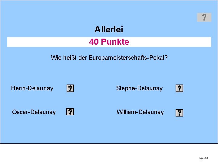 Allerlei 40 Punkte Wie heißt der Europameisterschafts-Pokal? Henri-Delaunay Stephe-Delaunay Oscar-Delaunay William-Delaunay Page 44 