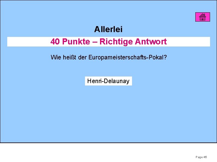 Allerlei 40 Punkte – Richtige Antwort Wie heißt der Europameisterschafts-Pokal? Henri-Delaunay Page 45 